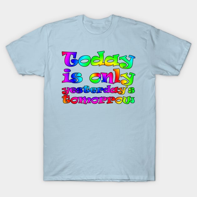 Today is only yesterday's tomorrow (rainbow) T-Shirt by Ragetroll